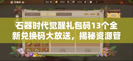 石器時代覺醒禮包碼13個全新兌換碼大放送，揭秘資源管理的藝術