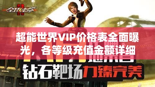 超能世界VIP價(jià)格表全面曝光，各等級(jí)充值金額詳細(xì)匯總解析