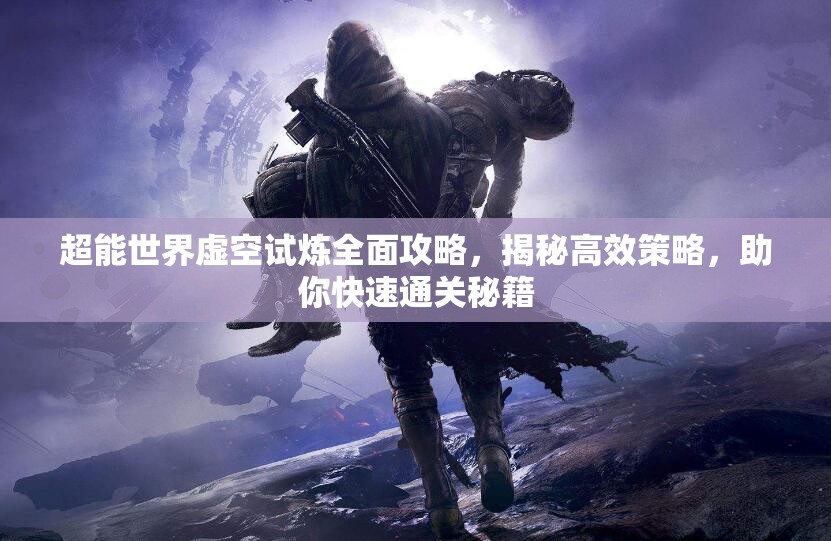 超能世界虛空試煉全面攻略，揭秘高效策略，助你快速通關(guān)秘籍