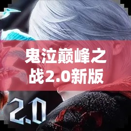 鬼泣巔峰之戰(zhàn)2.0新版本全面解析，變化概覽與高效資源管理策略