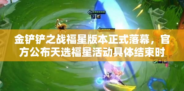 金鏟鏟之戰(zhàn)福星版本正式落幕，官方公布天選福星活動(dòng)具體結(jié)束時(shí)間
