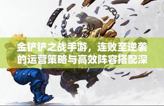 金鏟鏟之戰(zhàn)手游，連敗至逆襲的運(yùn)營策略與高效陣容搭配深度剖析