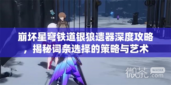 崩壞星穹鐵道銀狼遺器深度攻略，揭秘詞條選擇的策略與藝術(shù)