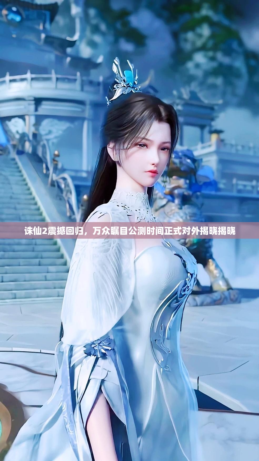 誅仙2震撼回歸，萬眾矚目公測時間正式對外揭曉揭曉