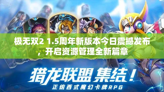 極無(wú)雙2 1.5周年新版本今日震撼發(fā)布，開(kāi)啟資源管理全新篇章