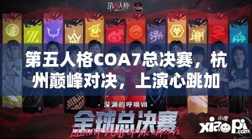 第五人格COA7總決賽，杭州巔峰對(duì)決，上演心跳加速與智慧碰撞的視聽(tīng)盛宴