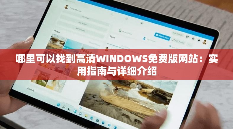 哪里可以找到高清WINDOWS免費版網(wǎng)站：實用指南與詳細(xì)介紹
