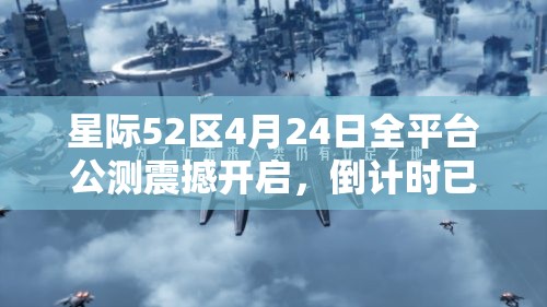 星際52區(qū)4月24日全平臺公測震撼開啟，倒計時已經(jīng)開始！