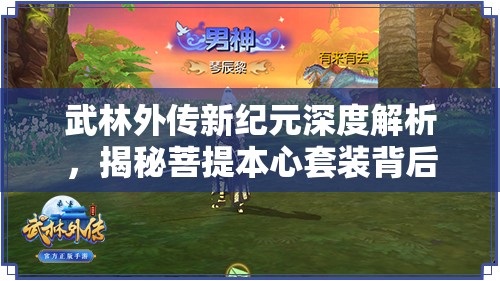 武林外傳新紀元深度解析，揭秘菩提本心套裝背后的神秘力量與故事