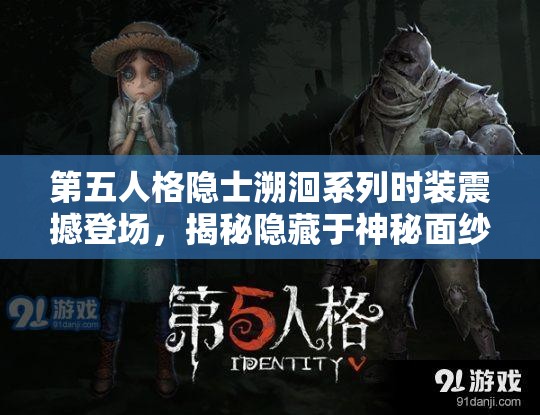 第五人格隱士溯洄系列時裝震撼登場，揭秘隱藏于神秘面紗下的時尚潮流風暴