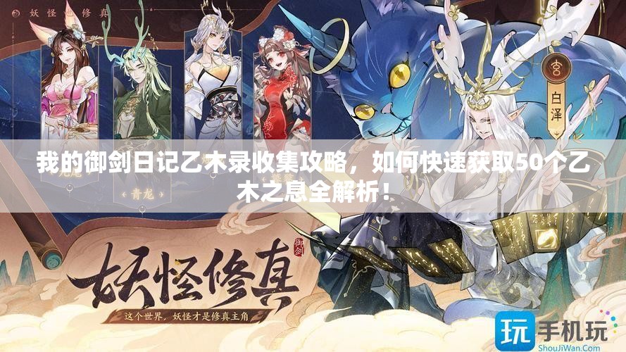 我的御劍日記乙木錄收集攻略，如何快速獲取50個(gè)乙木之息全解析！