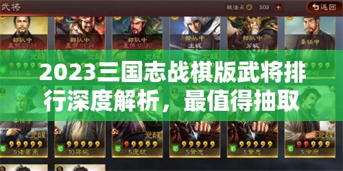 2023三國志戰(zhàn)棋版武將排行深度解析，最值得抽取的武將排名榜單