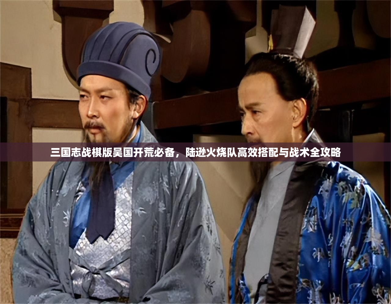 三國志戰(zhàn)棋版吳國開荒必備，陸遜火燒隊(duì)高效搭配與戰(zhàn)術(shù)全攻略