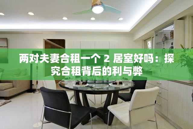 兩對夫妻合租一個 2 居室好嗎：探究合租背后的利與弊