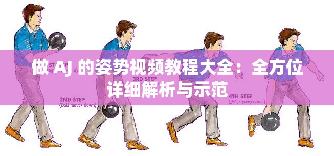 做 AJ 的姿勢視頻教程大全：全方位詳細解析與示范