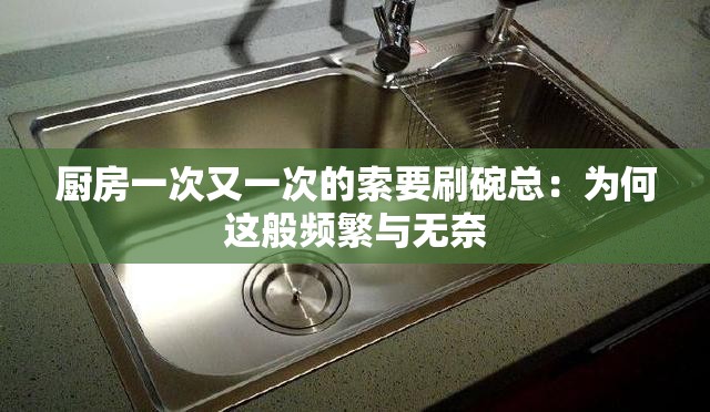 廚房一次又一次的索要刷碗總：為何這般頻繁與無(wú)奈