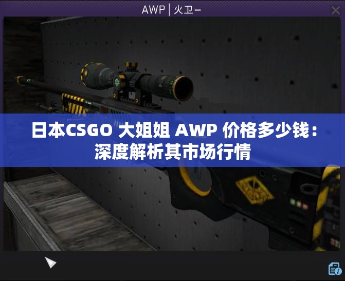 日本CSGO 大姐姐 AWP 價格多少錢：深度解析其市場行情