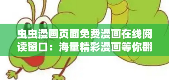 蟲蟲漫畫頁(yè)面免費(fèi)漫畫在線閱讀窗口：海量精彩漫畫等你翻閱