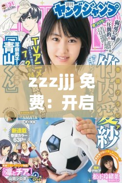 zzzjjj 免費：開啟全新的超值體驗之旅