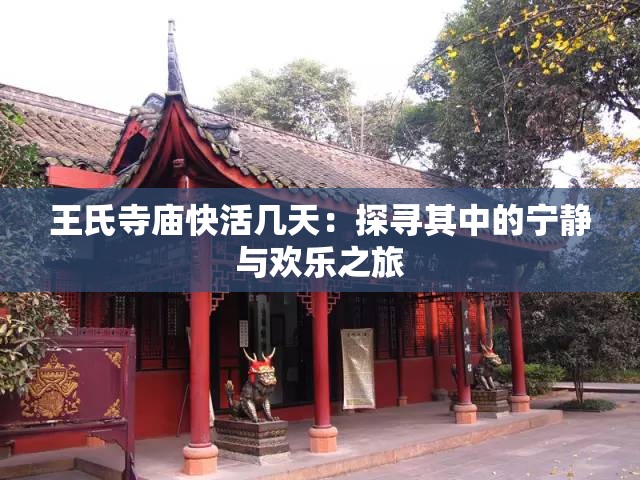 王氏寺廟快活幾天：探尋其中的寧?kù)o與歡樂(lè)之旅