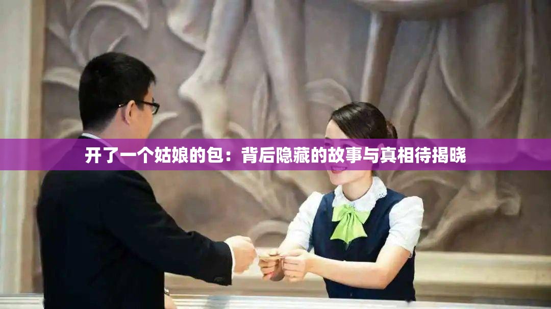 開了一個姑娘的包：背后隱藏的故事與真相待揭曉