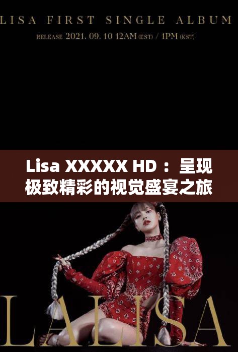 Lisa XXXXX HD ：呈現(xiàn)極致精彩的視覺盛宴之旅