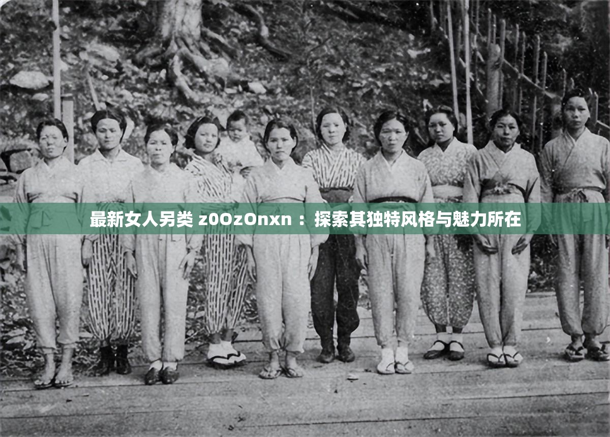 最新女人另類 z0OzOnxn ：探索其獨特風格與魅力所在