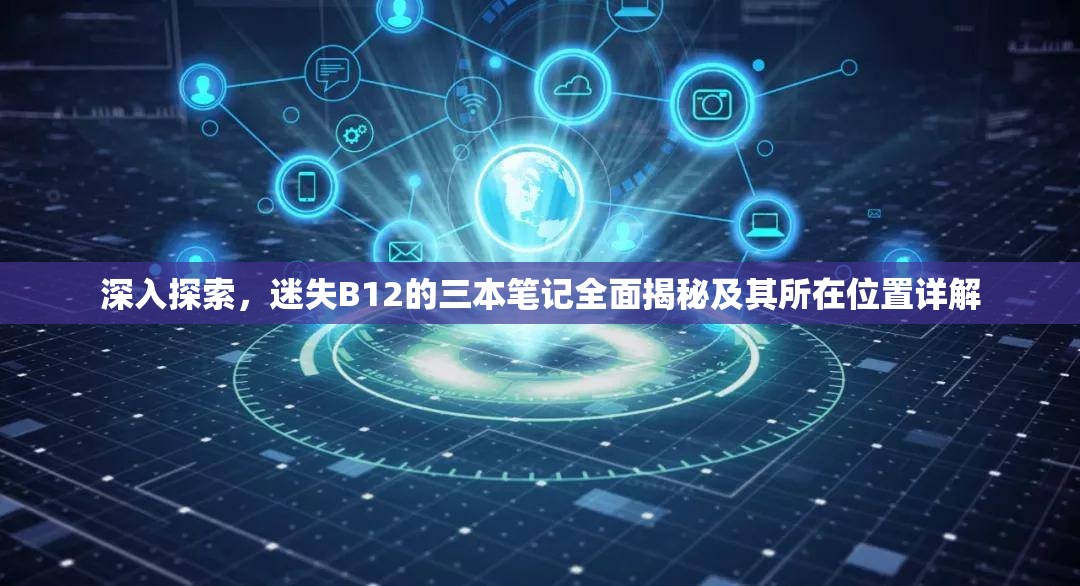 深入探索，迷失B12的三本筆記全面揭秘及其所在位置詳解