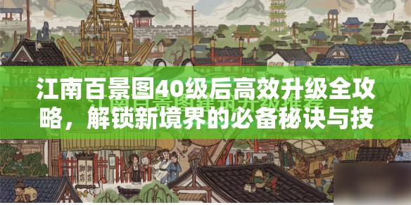 江南百景圖40級后高效升級全攻略，解鎖新境界的必備秘訣與技巧