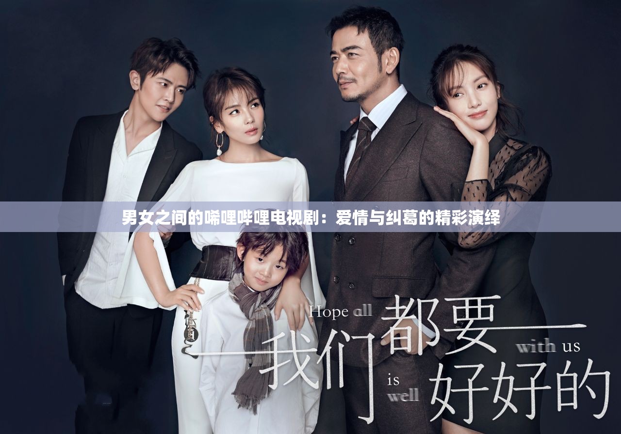 男女之間的唏哩嗶哩電視劇：愛情與糾葛的精彩演繹