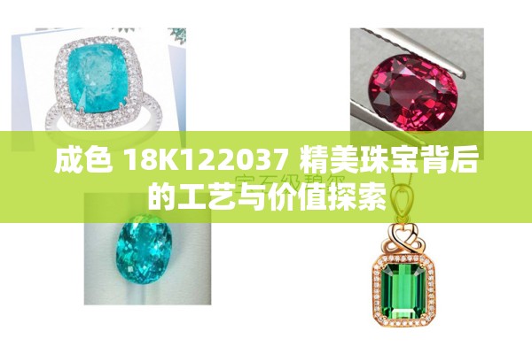 成色 18K122037 精美珠寶背后的工藝與價(jià)值探索