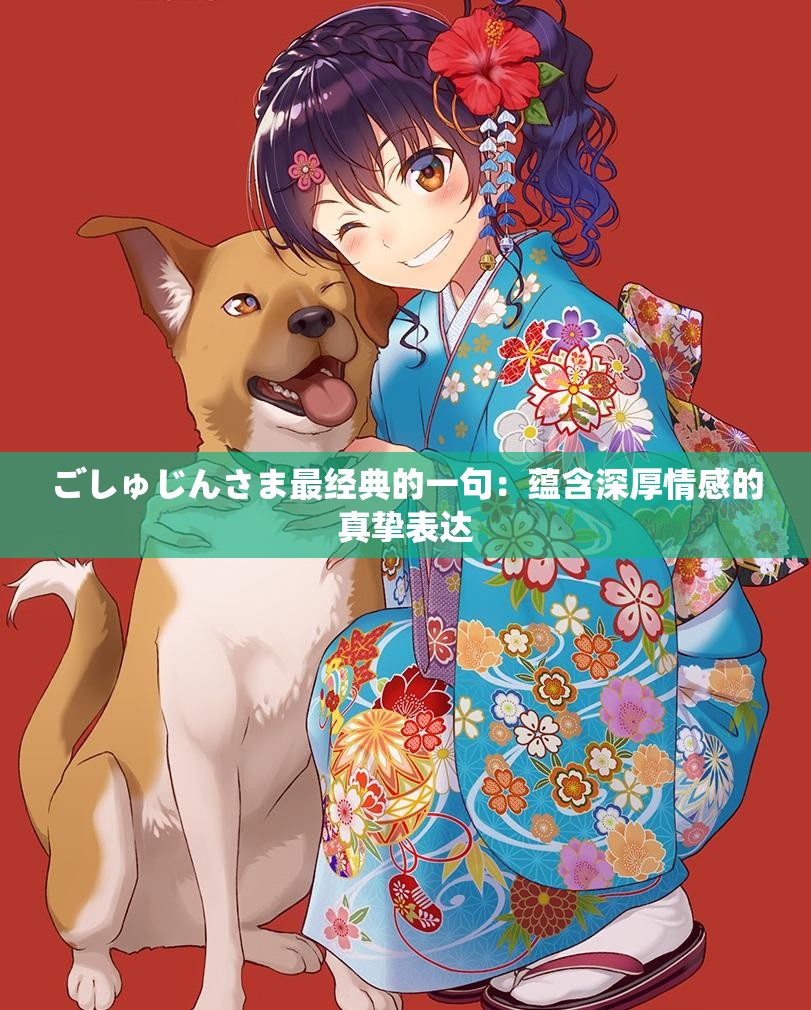 ごしゅじんさま最經(jīng)典的一句：蘊(yùn)含深厚情感的真摯表達(dá)