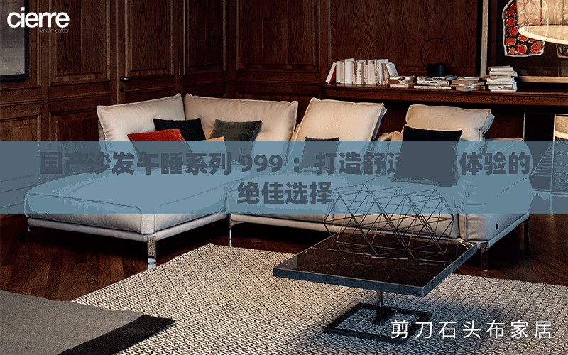 國產(chǎn)沙發(fā)午睡系列 999 ：打造舒適午休體驗的絕佳選擇