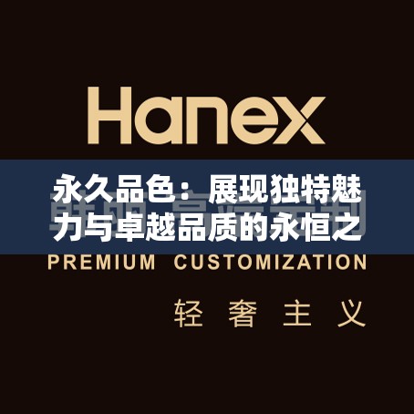 永久品色：展現(xiàn)獨(dú)特魅力與卓越品質(zhì)的永恒之選