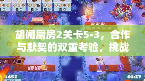 胡鬧廚房2關(guān)卡5-3，合作與默契的雙重考驗(yàn)，挑戰(zhàn)玩家的協(xié)作能力