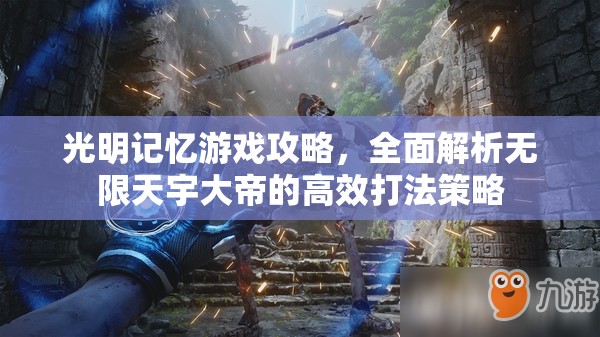 光明記憶游戲攻略，全面解析無限天宇大帝的高效打法策略