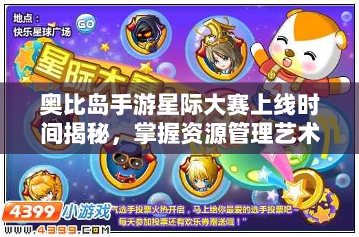 奧比島手游星際大賽上線時間揭秘，掌握資源管理藝術(shù)，贏在起跑線