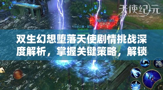雙生幻想墮落天使劇情挑戰(zhàn)深度解析，掌握關(guān)鍵策略，解鎖全面勝利之道
