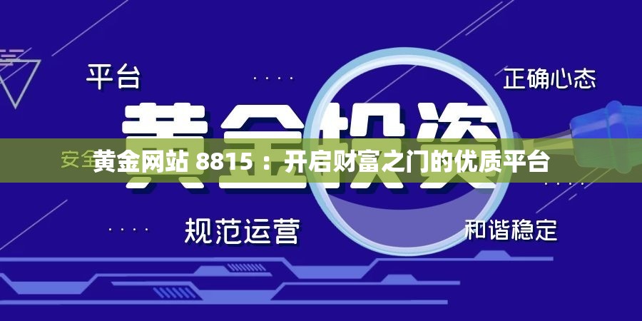黃金網(wǎng)站 8815 ：開啟財富之門的優(yōu)質(zhì)平臺