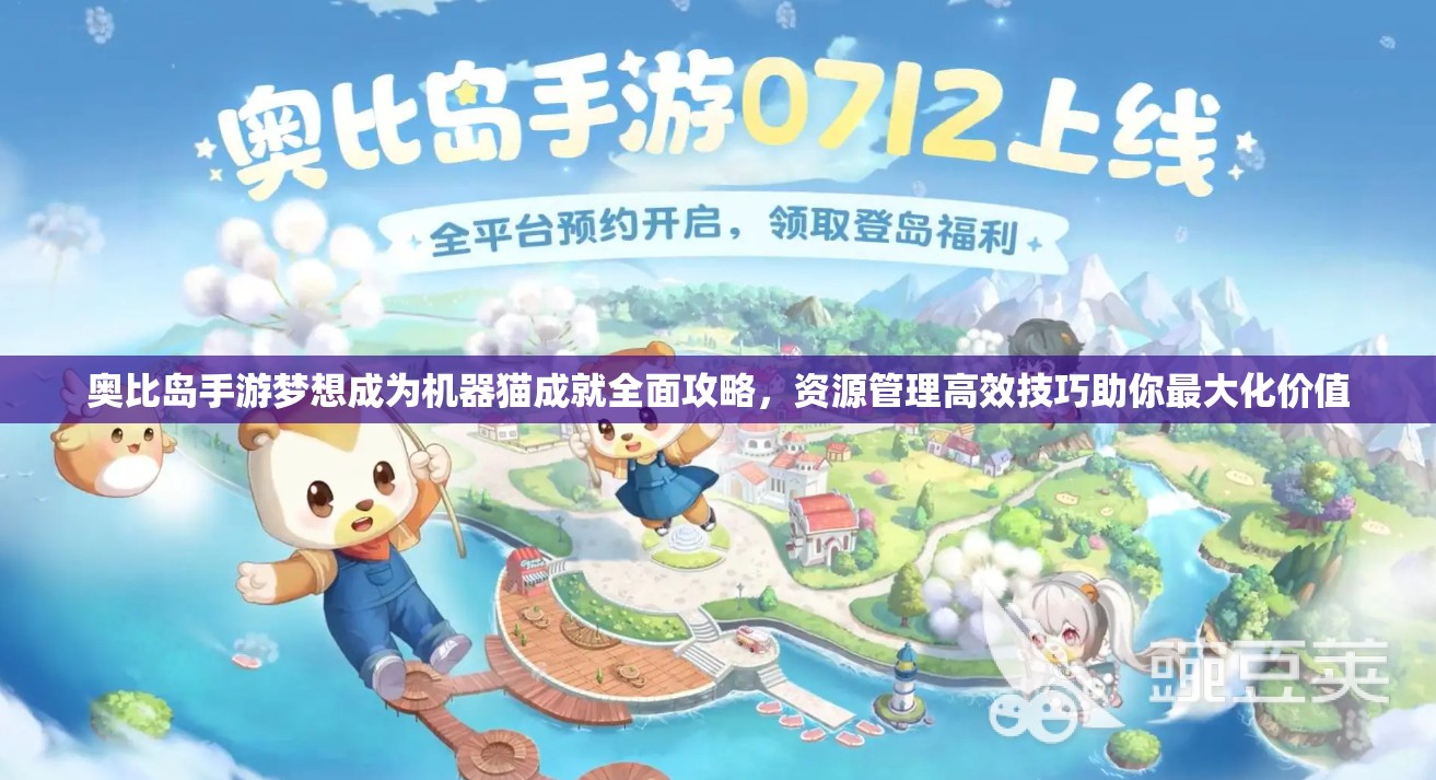 奧比島手游夢想成為機器貓成就全面攻略，資源管理高效技巧助你最大化價值