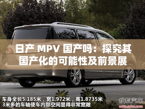 日產(chǎn) MPV 國產(chǎn)嗎：探究其國產(chǎn)化的可能性及前景展望
