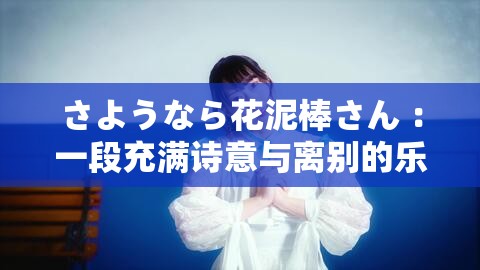 さようなら花泥棒さん ：一段充滿詩(shī)意與離別的樂(lè)章