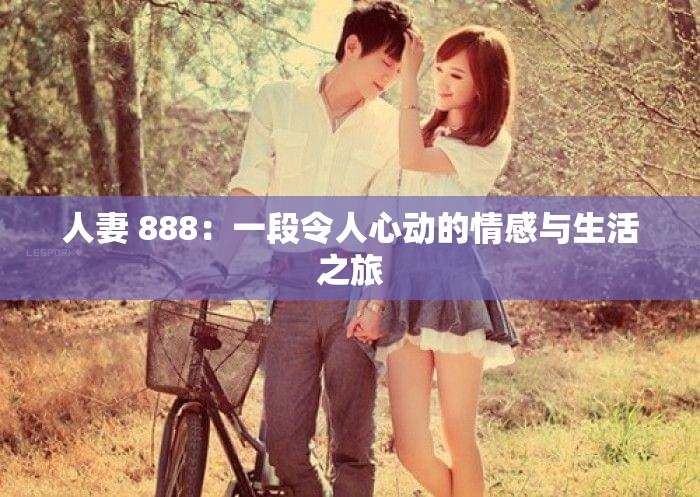 人妻 888：一段令人心動的情感與生活之旅