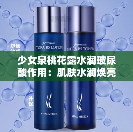 少女泉桃花露水潤玻尿酸作用：肌膚水潤煥亮的秘密武器