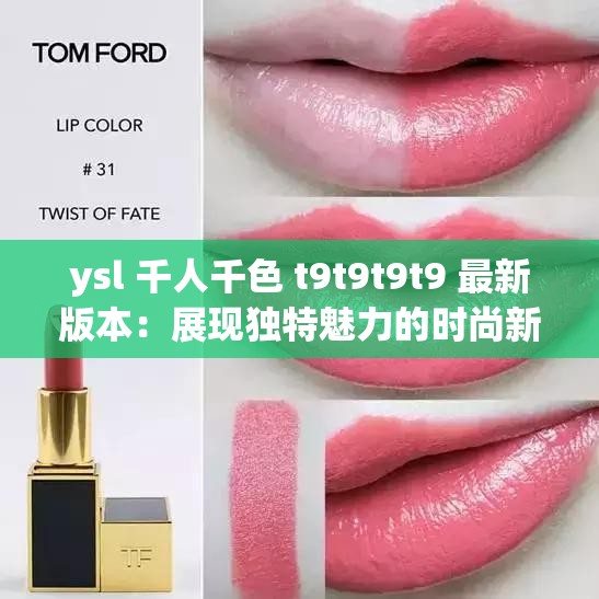 ysl 千人千色 t9t9t9t9 最新版本：展現(xiàn)獨特魅力的時尚新寵