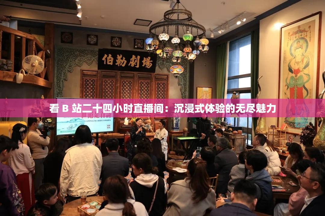 看 B 站二十四小時直播間：沉浸式體驗的無盡魅力