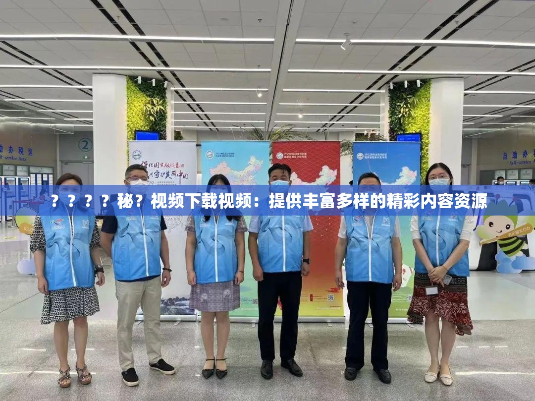 ？？？？秘？視頻下載視頻：提供豐富多樣的精彩內(nèi)容資源