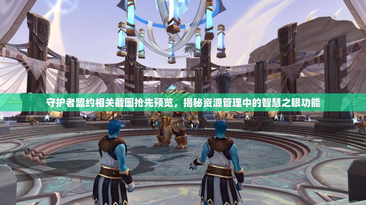守護(hù)者盟約相關(guān)截圖搶先預(yù)覽，揭秘資源管理中的智慧之眼功能