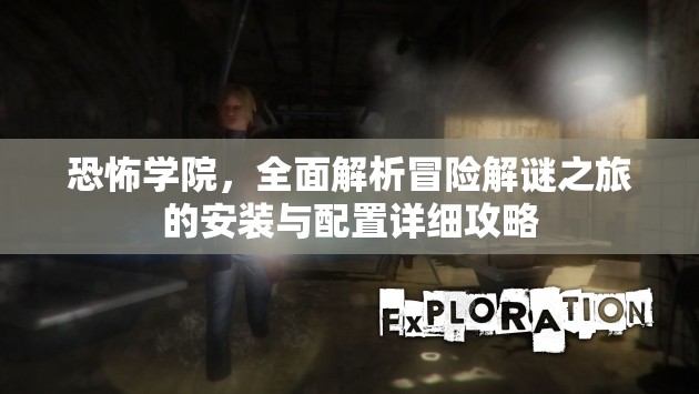 恐怖學(xué)院，全面解析冒險(xiǎn)解謎之旅的安裝與配置詳細(xì)攻略