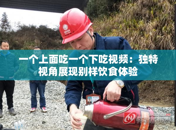 一個上面吃一個下吃視頻：獨特視角展現(xiàn)別樣飲食體驗